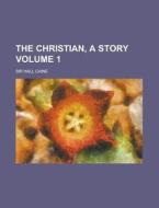 The Christian, A Story Volume 1 di United States, Sir Hall Caine edito da Rarebooksclub.com