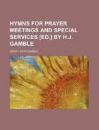 Hymns for Prayer Meetings and Special Services [Ed.] by H.J. Gamble di Henry John Gamble edito da Rarebooksclub.com