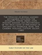 The Opinions Of Several Learned Antiquar di Henry Elsynge edito da Proquest, Eebo Editions