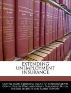 Extending Unemployment Insurance edito da Bibliogov
