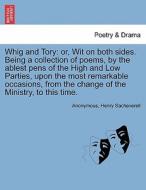 Whig and Tory: or, Wit on both sides. Being a collection of poems, by the ablest pens of the High and Low Parties, upon  di Anonymous, Henry Sacheverell edito da British Library, Historical Print Editions