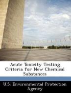 Acute Toxicity Testing Criteria For New Chemical Substances edito da Bibliogov