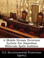 A Mobile Stream Diversion System For Hazardous Materials Spills Isolation edito da Bibliogov