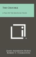 The Crucible: A Tale of the Kentucky Feuds di James Anderson Burns edito da Literary Licensing, LLC