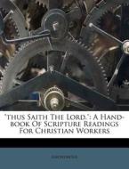 Thus Saith the Lord.: A Hand-Book of Scripture Readings for Christian Workers di Anonymous edito da Nabu Press