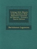 Catalogo Delle Monete Arabe Esistenti Nella Biblioteca Comunale Di Palermo di Bartolomeo Lagumina edito da Nabu Press