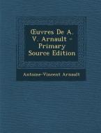 Uvres de A. V. Arnault di Antoine Vincent Arnault edito da Nabu Press