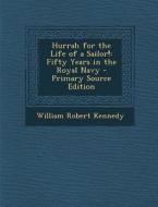 Hurrah for the Life of a Sailor!: Fifty Years in the Royal Navy di William Robert Kennedy edito da Nabu Press