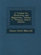 A Treatise on Electricity and Magnetism, Volume 1 di James Clerk Maxwell edito da Nabu Press