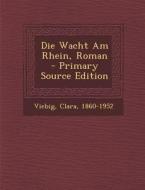 Die Wacht Am Rhein, Roman - Primary Source Edition di Viebig Clara 1860-1952 edito da Nabu Press