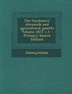 The Gardeners' Chronicle and Agricultural Gazette Volume 1871 V.1 - Primary Source Edition di Anonymous edito da Nabu Press