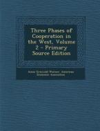 Three Phases of Cooperation in the West, Volume 2 - Primary Source Edition di Amos Griswold Warner edito da Nabu Press