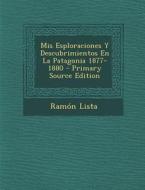 MIS Esploraciones y Descubrimientos En La Patagonia 1877-1880 - Primary Source Edition di Ramon Lista edito da Nabu Press