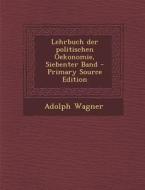 Lehrbuch Der Politischen Oekonomie, Siebenter Band di Adolph Wagner edito da Nabu Press