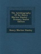The Autobiography of Sir Henry Morton Stanley... - Primary Source Edition di Henry Morton Stanley edito da Nabu Press