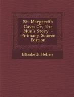 St. Margaret's Cave: Or, the Nun's Story - Primary Source Edition di Elizabeth Helme edito da Nabu Press