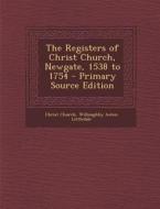 The Registers of Christ Church, Newgate, 1538 to 1754 - Primary Source Edition di Christ Church, Willoughby Aston Littledale edito da Nabu Press