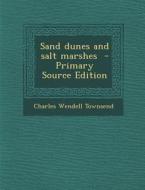 Sand Dunes and Salt Marshes di Charles Wendell Townsend edito da Nabu Press