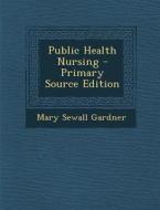 Public Health Nursing - Primary Source Edition di Mary Sewall Gardner edito da Nabu Press