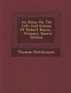 An Essay on the Life and Genius of Robert Burns... - Primary Source Edition di Thomas Hutchinson edito da Nabu Press