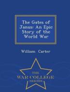 The Gates of Janus: An Epic Story of the World War - War College Series di William Carter edito da WAR COLLEGE SERIES