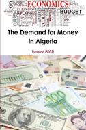 The Demand for Money in Algeria di Fayssal Ayad edito da Lulu.com