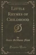 Little Rhymes Of Childhood (classic Reprint) di Annie McIlhany Flynt edito da Forgotten Books