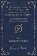 The History Of Hypolitus, Earl Of Douglas, With The Secret History Of Macbeth, King Of Scotland di Unknown Author edito da Forgotten Books