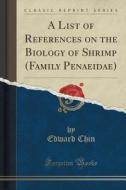 A List Of References On The Biology Of Shrimp (family Penaeidae) (classic Reprint) di Edward Chin edito da Forgotten Books