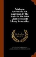 Catalogue, Systematic And Analytical, Of The Books Of The Saint Louis Mercantile Library Association edito da Arkose Press