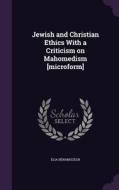 Jewish And Christian Ethics With A Criticism On Mahomedism [microform] di Elia Benamozegh edito da Palala Press