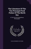 The Literature Of The Ten Principal Food Fishes Of The North Sea edito da Palala Press