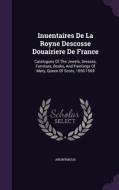 Inuentaires De La Royne Descosse Douairiere De France di Anonymous edito da Palala Press