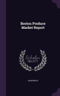 Boston Produce Market Report di Anonymous edito da Palala Press