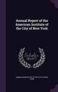 Annual Report Of The American Institute Of The City Of New York edito da Palala Press