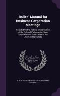 Bolles' Manual For Business Corporation Meetings di Albert Sidney Bolles, Luther Stearns Cushing edito da Palala Press