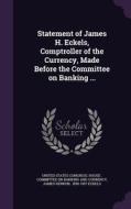 Statement Of James H. Eckels, Comptroller Of The Currency, Made Before The Committee On Banking ... edito da Palala Press