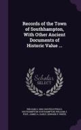 Records Of The Town Of Southhampton, With Other Ancient Documents Of Historic Value ... di William S 1840-1918 Pelletreau, Southampton Southampton, William J Post edito da Palala Press