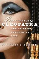 Becoming Cleopatra di Francesca Royster edito da Palgrave USA