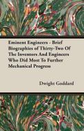 Eminent Engineers - Brief Biographies of Thirty-Two of the Inventors and Engineers Who Did Most to Further Mechanical Pr di Dwight Goddard edito da Clapham Press