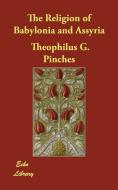 The Religion of Babylonia and Assyria di Theophilus G. Pinches edito da ECHO LIB