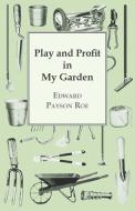 Play And Profit In My Garden di Edward Payson Roe edito da Young Press