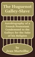 The Huguenot Galley-Slave: Autobiography of a French Protestant Condemned to the Galleys for the Sake of His Religion di Jean Marteilhe edito da INTL LAW & TAXATION PUBL