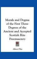 Morals And Dogma Of The First Three Degrees Of The Ancient And Accepted Scottish Rite Freemasonry di Albert Pike edito da Kessinger Publishing Co