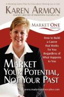 Market Your Potential, Not Your Past di Karen Armon edito da AuthorHouse