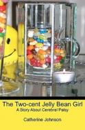 The Two-Cent Jelly Bean Girl: A Story about Cerebral Palsy di Catherine Johnson edito da Booksurge Publishing