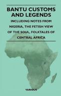 Bantu Customs and Legends - Including Notes from Nigeria, the Fetish View of the Soul, and the Folktales of Central Afri di Various edito da Pierides Press