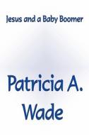 Jesus And A Baby Boomer di Patricia A Wade edito da America Star Books