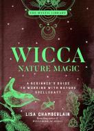 Wicca Nature Magic, 7: A Beginner's Guide to Working with Nature Spellcraft di Lisa Chamberlain edito da STERLING PUB