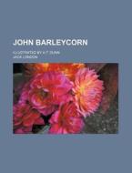 John Barleycorn. Illustrated By H.t. Dun di Jack London edito da Rarebooksclub.com